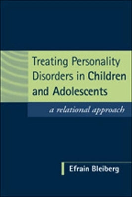 Treating Personality Disorders in Children and Adolescents: A Relational Approach by Bleiberg, Efrain