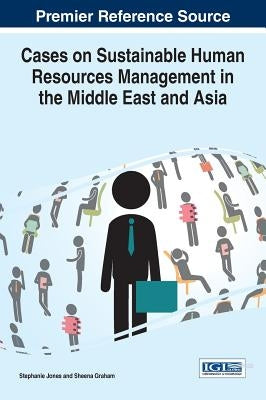 Cases on Sustainable Human Resources Management in the Middle East and Asia by Jones, Stephanie