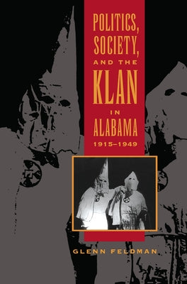 Politics, Society, and the Klan in Alabama, 1915-1949 by Feldman, Glenn