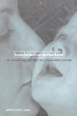 Transformative Motherhood: On Giving and Getting in a Consumer Culture by Layne, Linda