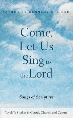 Come, Let Us Sing to the Lord by Steiner, Katherine Kennedy