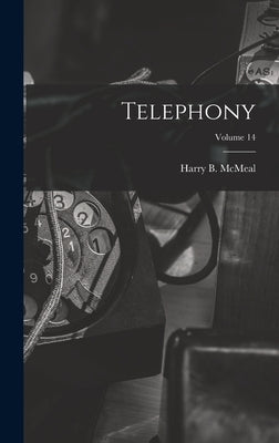 Telephony; Volume 14 by McMeal, Harry B.