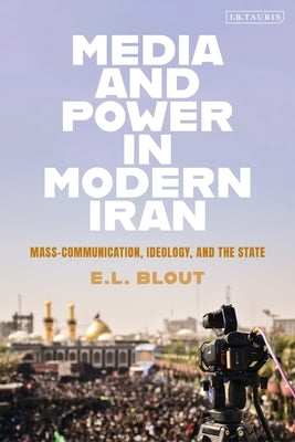 Media and Power in Modern Iran: Mass Communication, Ideology, and the State by Blout, E. L.