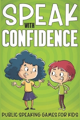 Speak with Confidence: Public Speaking Games for Kids by C, T.