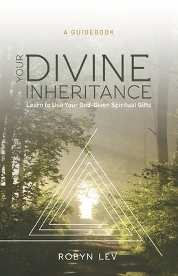 Your Divine Inheritance: Learn to Use Your God-Given Spiritual Gifts by Lev, Robyn