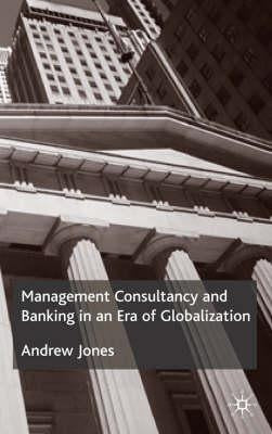 Management Consultancy and Banking in an Era of Globalization by Jones, A.