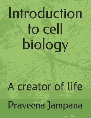 Introduction to cell biology: A creator of life by Jampana, Praveena