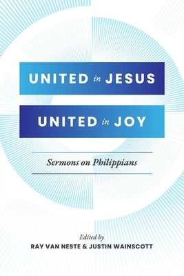 United in Jesus, United in Joy: Sermons on Philippians by Wainscott, Justin