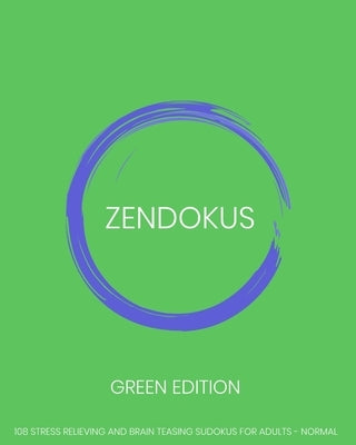 Zendokus - Green Edition - 108 Stress Relieving And Brain Teasing Sudoku Puzzles For Adults - Normal: 108 Sudokus - One Sudoku Per Page - Large Print by Zendokus