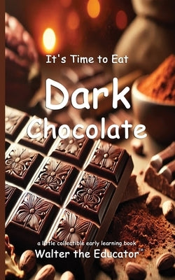 It's Time to Eat Dark Chocolate by Walter the Educator