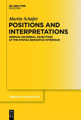 Positions and Interpretations: German Adverbial Adjectives at the Syntax-Semantics Interface by Schäfer, Martin