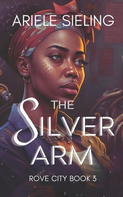 The Silver Arm: A Science Fiction Retelling of Beauty and the Beast by Sieling, Ariele