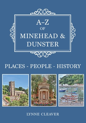 A-Z of Minehead & Dunster: Places-People-History by Cleaver, Lynne