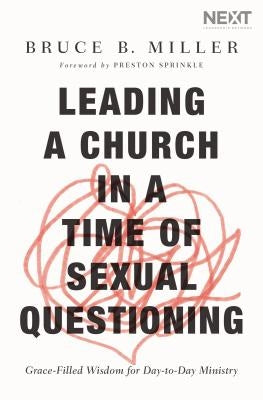 Leading a Church in a Time of Sexual Questioning: Grace-Filled Wisdom for Day-To-Day Ministry by Miller, Bruce B.
