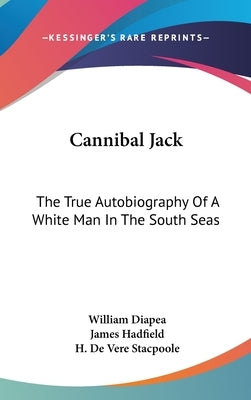 Cannibal Jack: The True Autobiography Of A White Man In The South Seas by Diapea, William