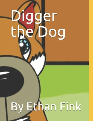 Digger the Dog: By Ethan Fink by Fink, Ethan Michael
