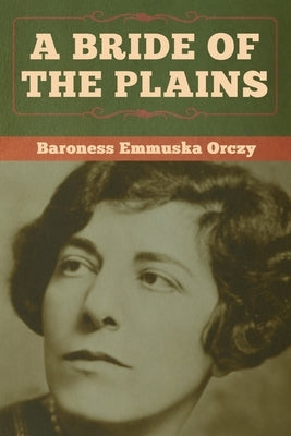 A Bride of the Plains by Orczy, Baroness Emmuska