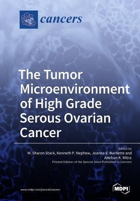 The Tumor Microenvironment of High Grade Serous Ovarian Cancer by Stack, M. Sharon