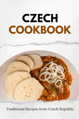 Czech Cookbook: Traditional Recipes from Czech Republic by Luxe, Liam