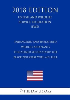 Endangered and Threatened Wildlife and Plants - Threatened Species Status for Black Pinesnake With 4(d) Rule (US Fish and Wildlife Service Regulation) by The Law Library