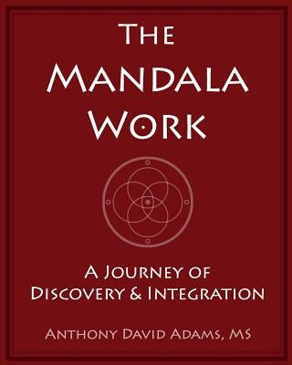 The Mandala Work: A Journey of Discovery & Integration by Adams MS, Anthony David