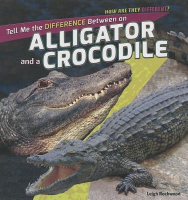 Tell Me the Difference Between an Alligator and a Crocodile by Rockwood, Leigh