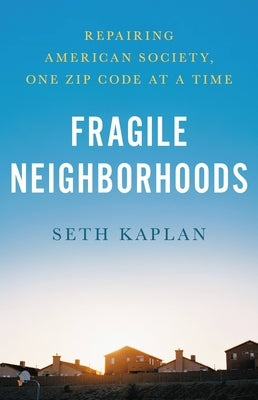 Fragile Neighborhoods: Repairing American Society, One Zip Code at a Time by Kaplan, Seth D.