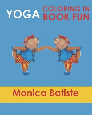 Yoga Coloring in Book Fun: Coloring in Yoga poses for Kids and Grown ups by Batiste, Monica