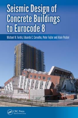 Seismic Design of Concrete Buildings to Eurocode 8 by Fardis, Michael N.