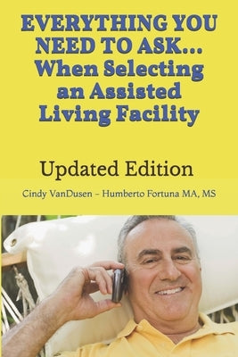 Everything You Need to Ask When Selecting an Assisted Living Facility: Revised & New Categories of Over 500 Questions When Searching for ALF Assisted by VanDusen, Cindy