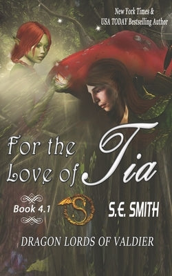 For the Love of Tia: Dragon Lords of Valdier Novella 4.1 by Smith, S. E.