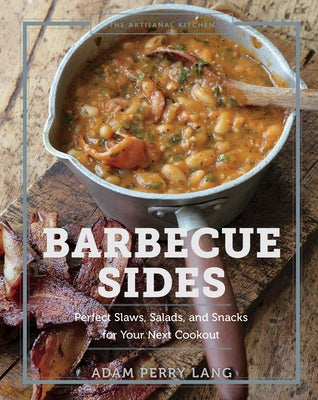 The Artisanal Kitchen: Barbecue Sides: Perfect Slaws, Salads, and Snacks for Your Next Cookout by Perry Lang, Adam
