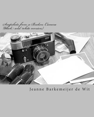 Snapshots from a Broken Camera (black and white version): A Collection of Short Stories About my Life by Barkemeijer De Wit, Jeanne
