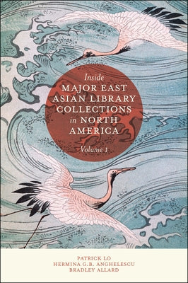 Inside Major East Asian Library Collections in North America, Volume 1 by Lo, Patrick