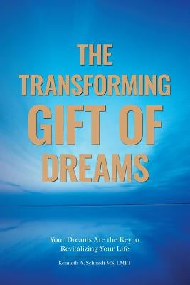 The Transforming Gift of Dreams: Your Dreams Are the Key to Revitalizing Your Life by Schmidt MS, Lmft Kenneth a.