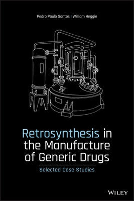 Retrosynthesis in the Manufacture of Generic Drugs: Selected Case Studies by Santos, Pedro Paulo