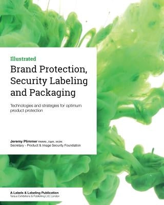 Brand Protection, Security Labeling and Packaging: Technologies and strategies for optimum product protection by Plimmer, Jeremy