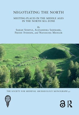 Negotiating the North: Meeting-Places in the Middle Ages in the North Sea Zone by Semple, Sarah
