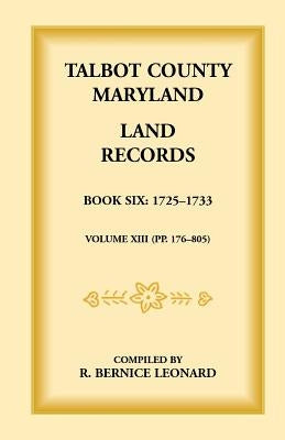 Talbot County, Maryland Land Records: Book 6, 1725-1732 by Leonard, Bernice