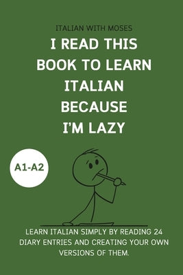 I read this book to learn Italian because I'M LAZY: Learn Italian with 24 diary entries by Moses, Italian With
