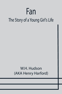 Fan: The Story of a Young Girl's Life by Hudson (Aka Henry Harford), W. H.