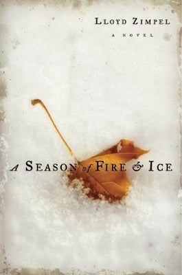 A Season of Fire and Ice: Excerpts from the Patriarch's Dakota Journal, with Addenda by Zimpel, Lloyd