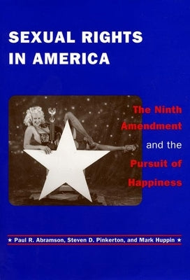 Sexual Rights in America: The Ninth Amendment and the Pursuit of Happiness by Abramson, Paul R.