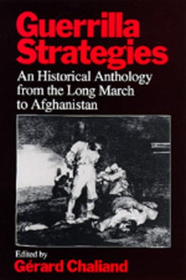 Guerrilla Strategies: An Historical Anthology from the Long March to Afghanistan by Chaliand, Gérard