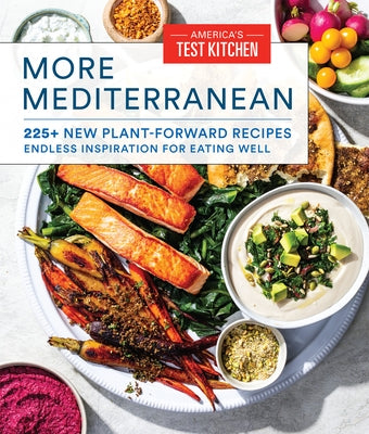 More Mediterranean: 225+ New Plant-Forward Recipes Endless Inspiration for Eating Well by America's Test Kitchen