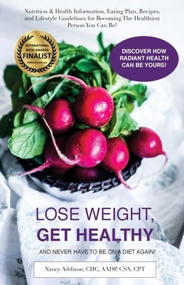 Lose Weight, Get Healthy ...And Never Have to Be on a Diet Again!: Nutrition & Health Information, Eating Plan, Recipes, and Lifestyle Guidelines for by Addison, Nancy