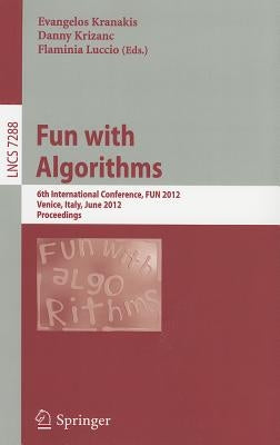 Fun with Algorithms: 6th International Conference, FUN 2012, Venice, Italy, June 4-6, 2012, Proceedings by Kranakis, Evangelos