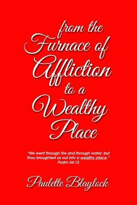 From the Furnace of Affliction to a Wealthy Place by Blaylock, Paulette