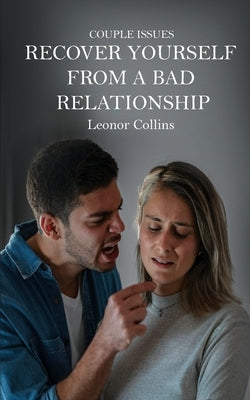 Couple Issues - Recover Yourself From a Bad Relationship: Get Out of a Toxic Relationship, Regain Trust in Yourself, Find Love Again by Collins, Leonor