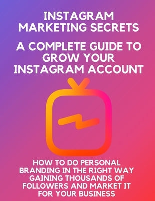 Instagram marketing secrets A Complete Guide to Grow Your Instagram Account, how to do personal branding in the right way, Gaining Thousands of Follow by Chopra, Shreya